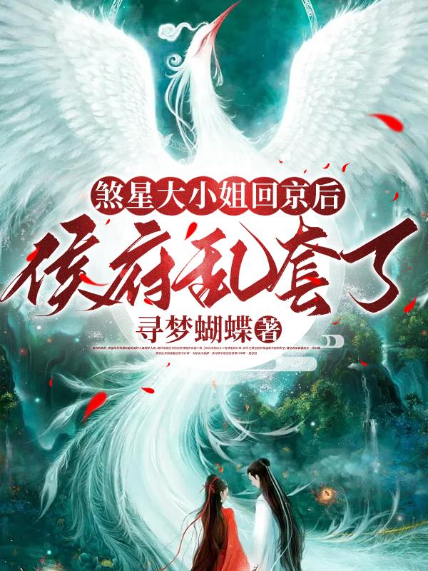 É·ÐÇ´óС½ã»Ø¾©ºó£¬ºî¸®ÂÒÌ×ÁË