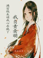 满宫炮灰读我心杀疯了,我负责卖萌
